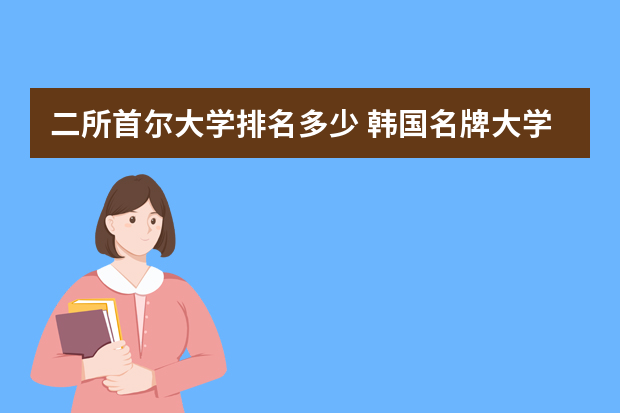 二所首尔大学排名多少 韩国名牌大学排行榜